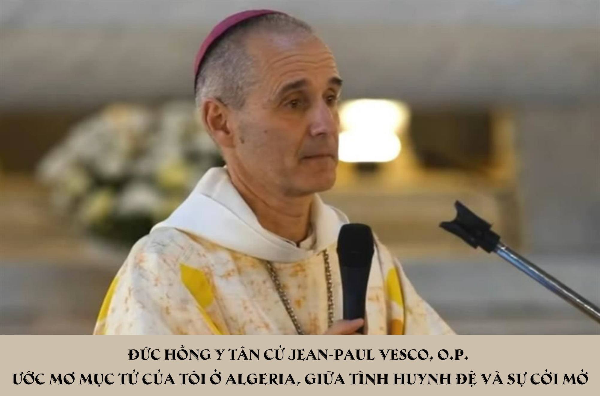 Đức Hồng Y tân cử Jean-Paul Vesco, O.P. : Ước mơ mục tử của tôi ở Algeria, giữa tình huynh đệ và sự cởi mở