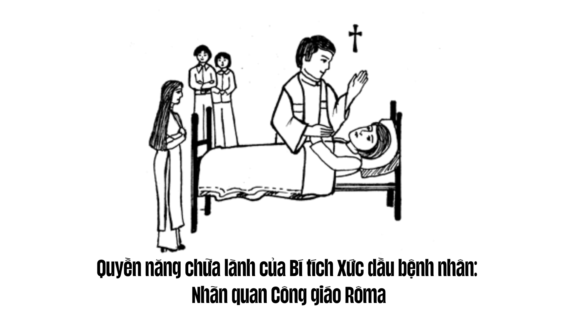 Quyền năng chữa lành của Bí tích Xức dầu bệnh nhân: Nhãn quan Công giáo Rôma