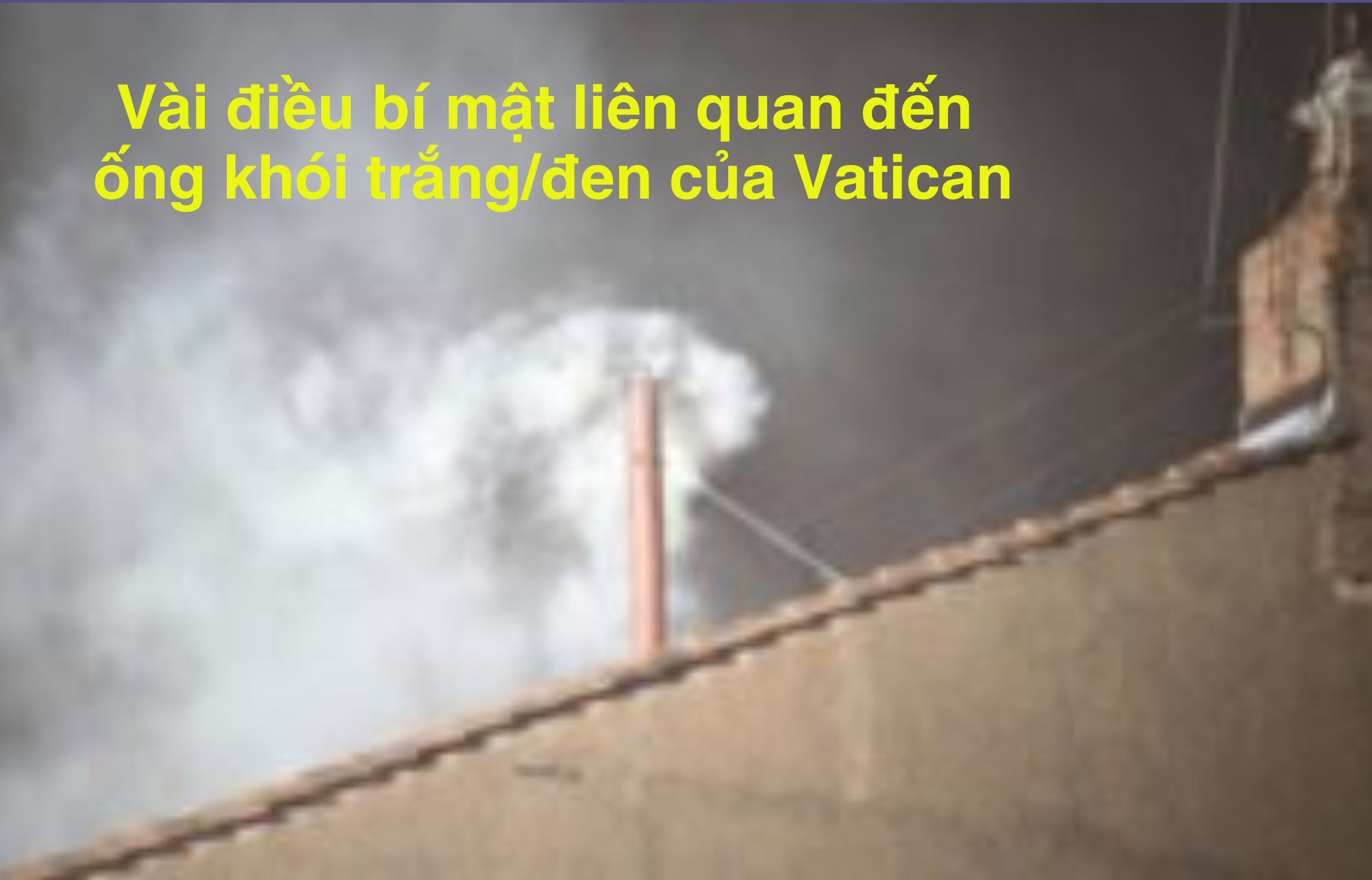 Vài điều bí mật liên quan đến ống khói trắng/đen của Vatican