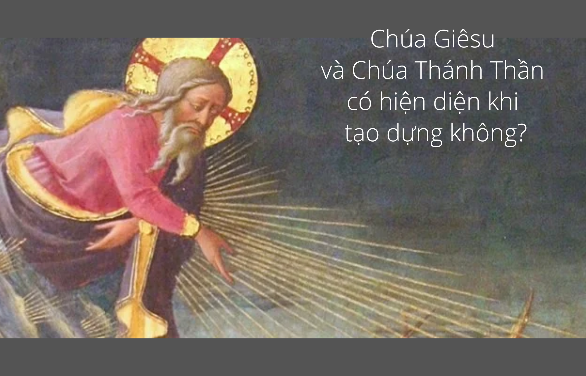 Chúa Giêsu và Chúa Thánh Thần có hiện diện khi tạo dựng không?