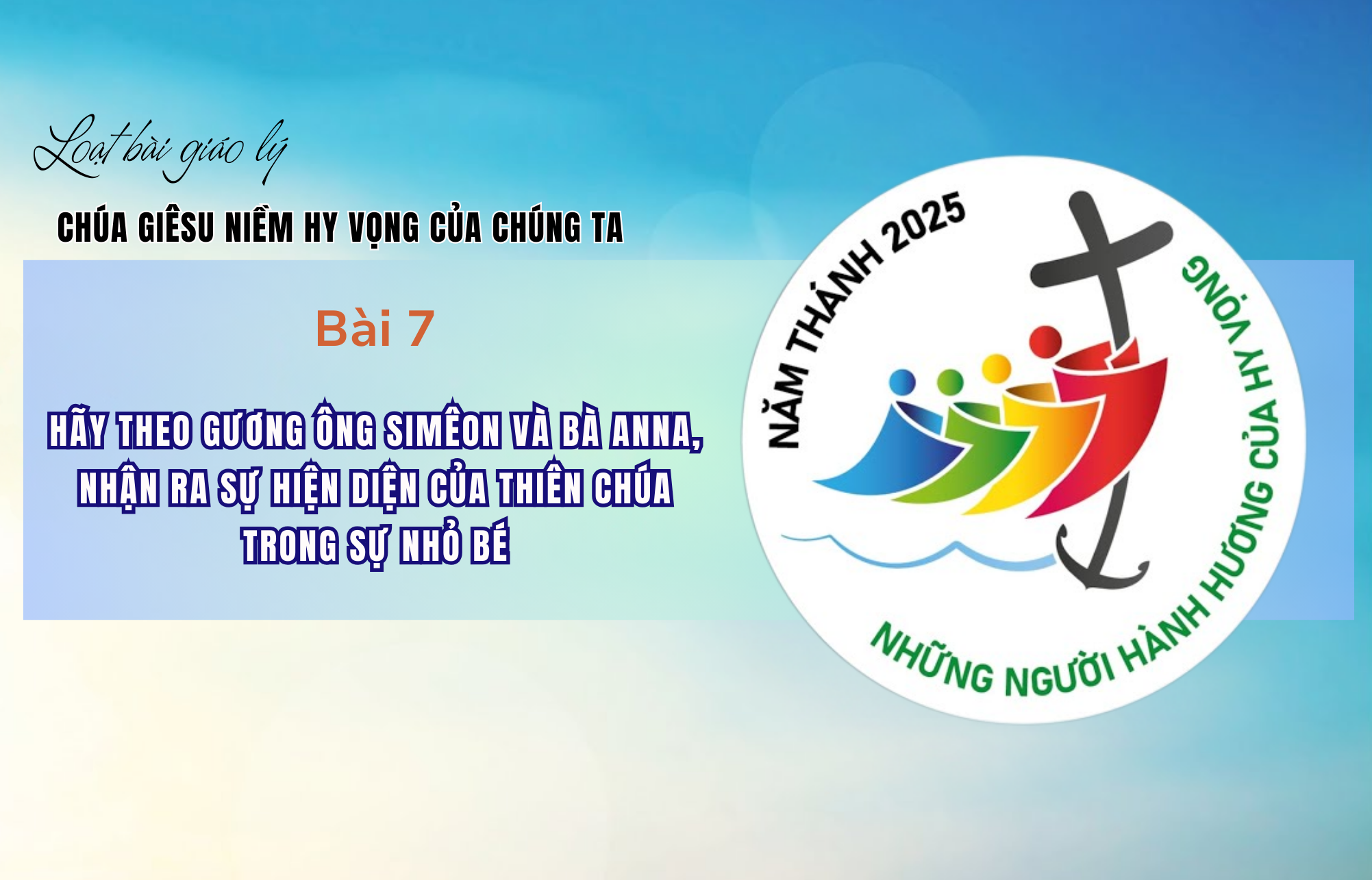 Giáo lý về Chúa Giêsu niềm hy vọng của chúng ta - Bài 7: Hãy theo gương ông Simêon và bà Anna, nhận ra sự hiện diện của Thiên Chúa trong sự nhỏ bé