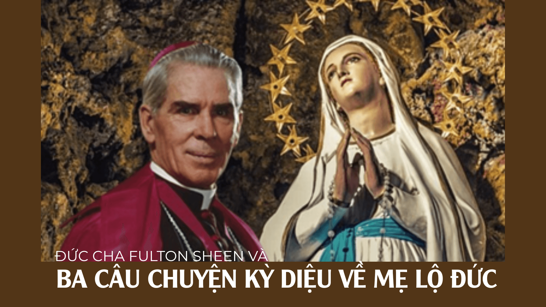 Đức Cha Fulton Sheen và ba câu chuyện kỳ diệu về Mẹ Lộ Đức