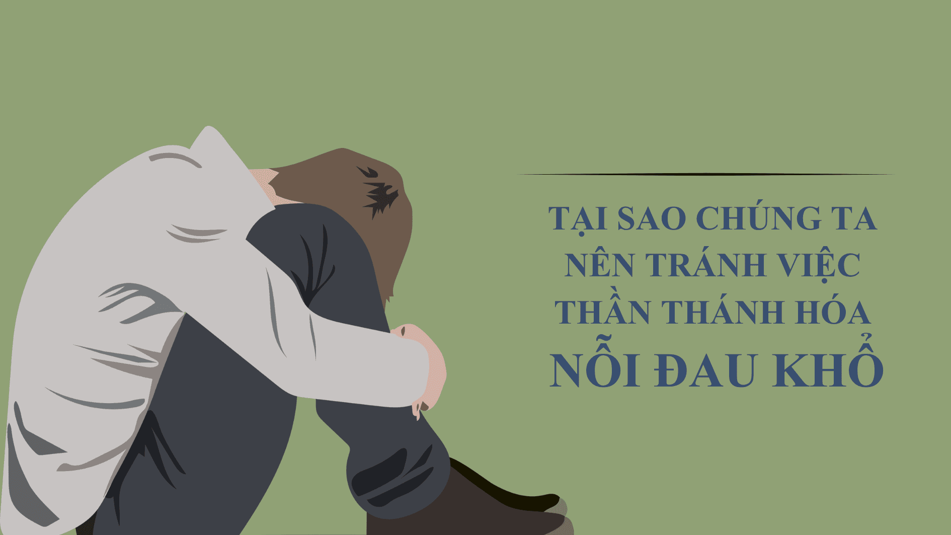 Tại sao chúng ta nên tránh việc “thần thánh hóa nỗi đau khổ”?
