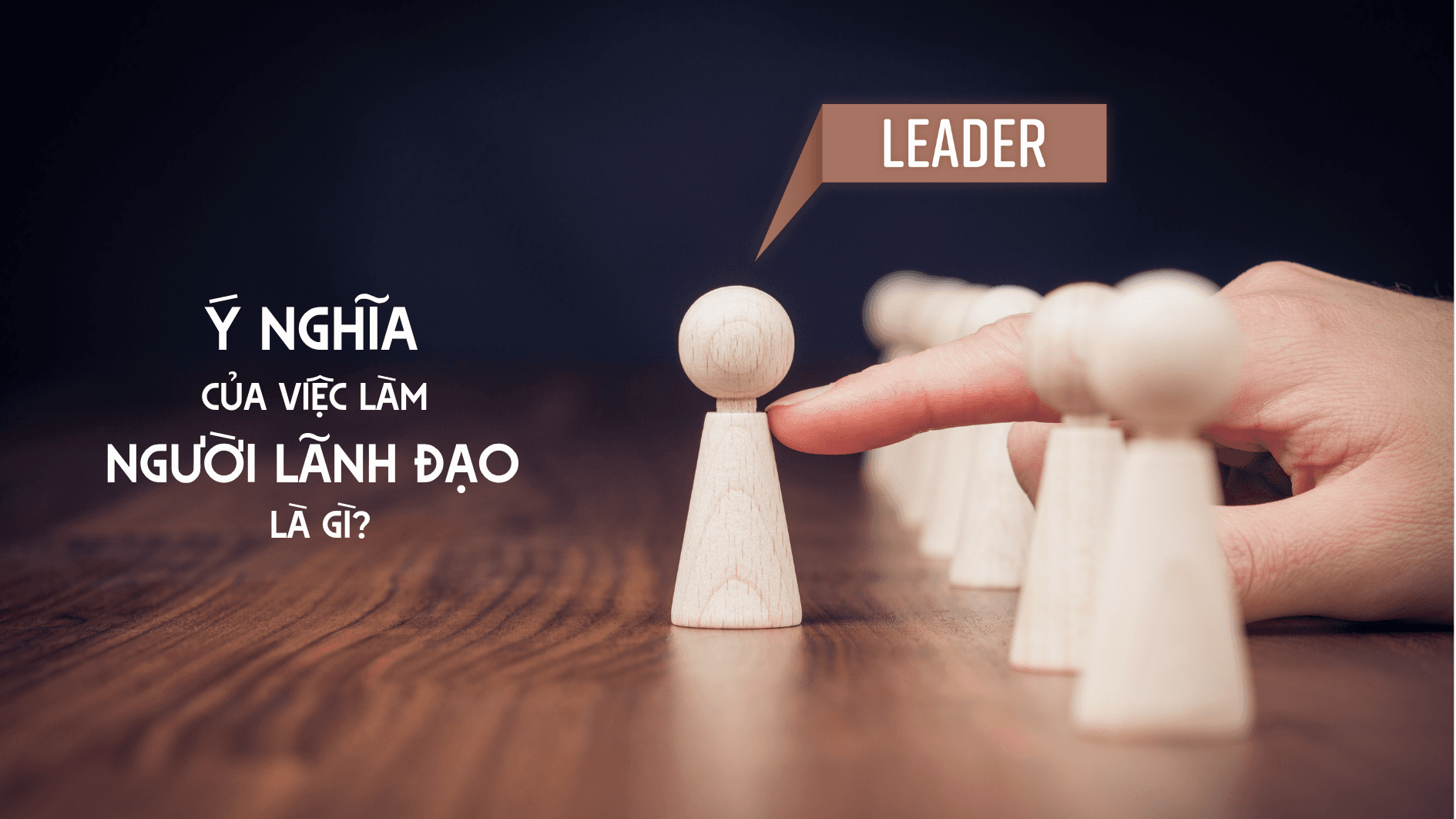 Ý nghĩa của việc làm người lãnh đạo là gì?