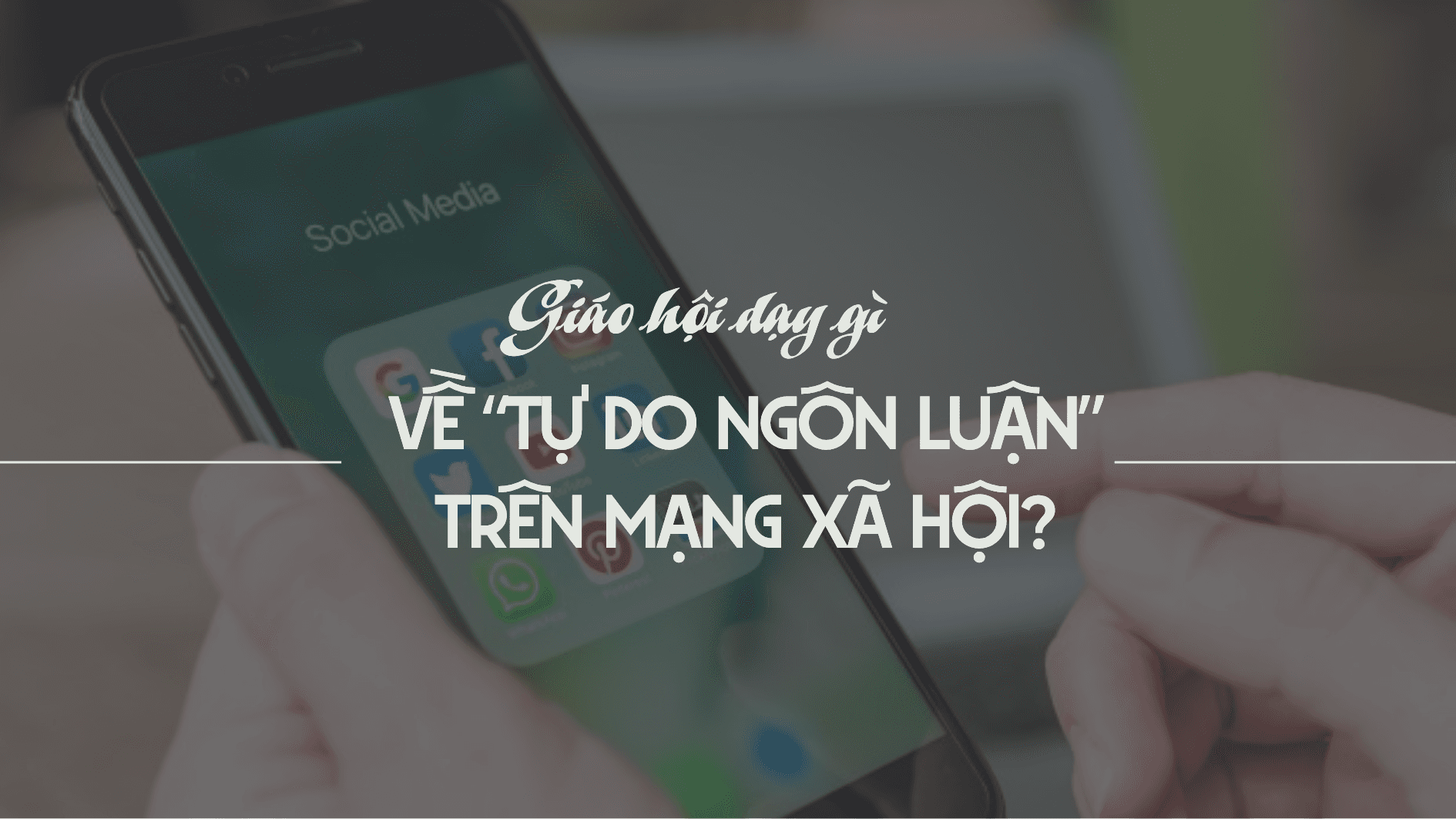 Giáo Hội dạy gì về “tự do ngôn luận” trên mạng xã hội?