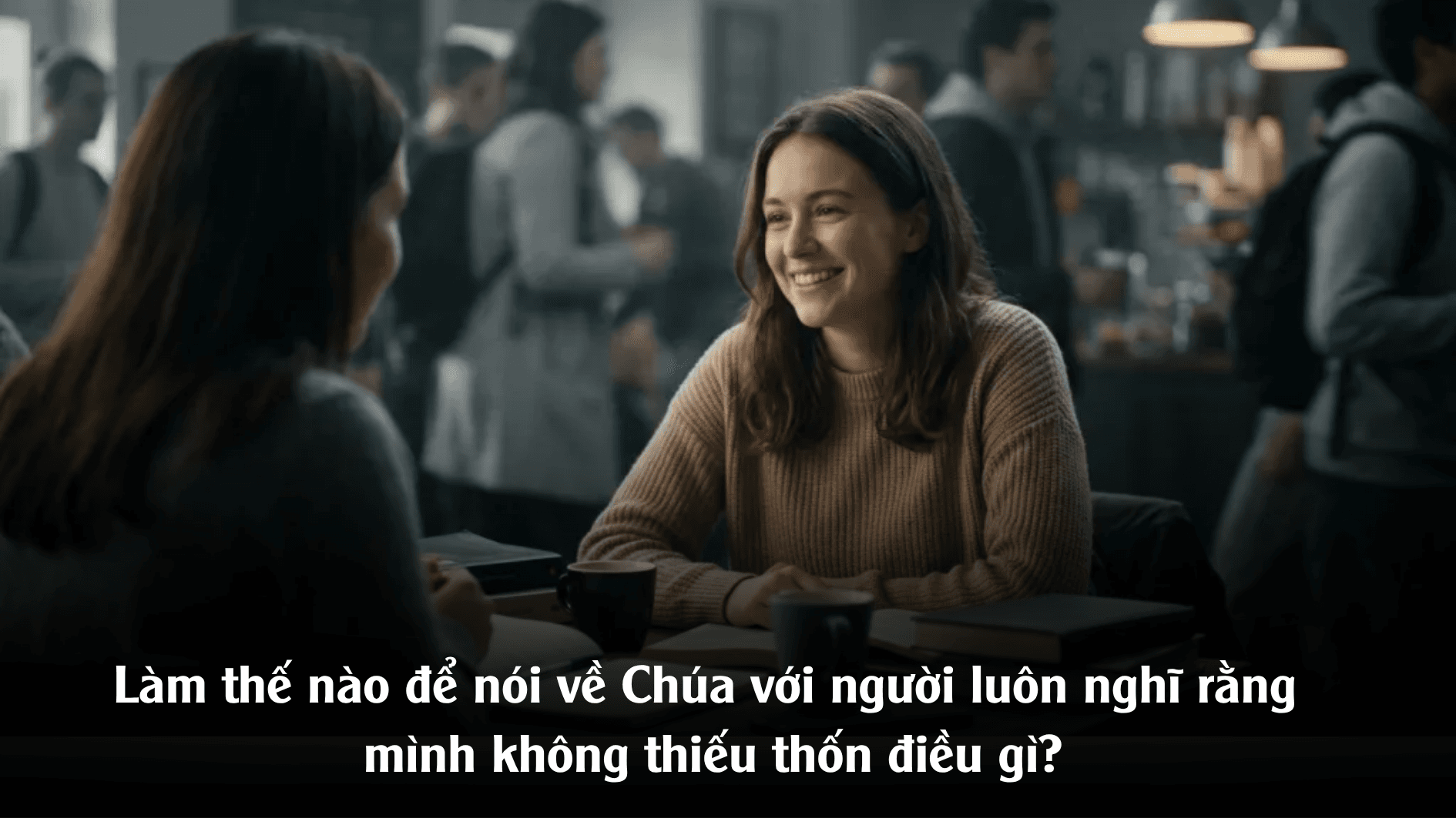 Làm thế nào để nói về Chúa với người luôn nghĩ rằng mình không thiếu thốn điều gì?
