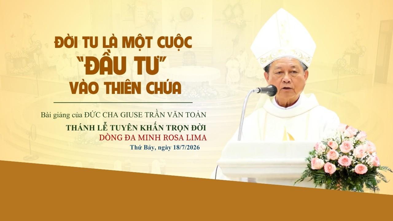 Đức Cha Giuse Trần Văn Toản: Bài giảng thánh lễ khấn trọn Dòng Đa Minh Rosa Lima, ngày 18/7/2026