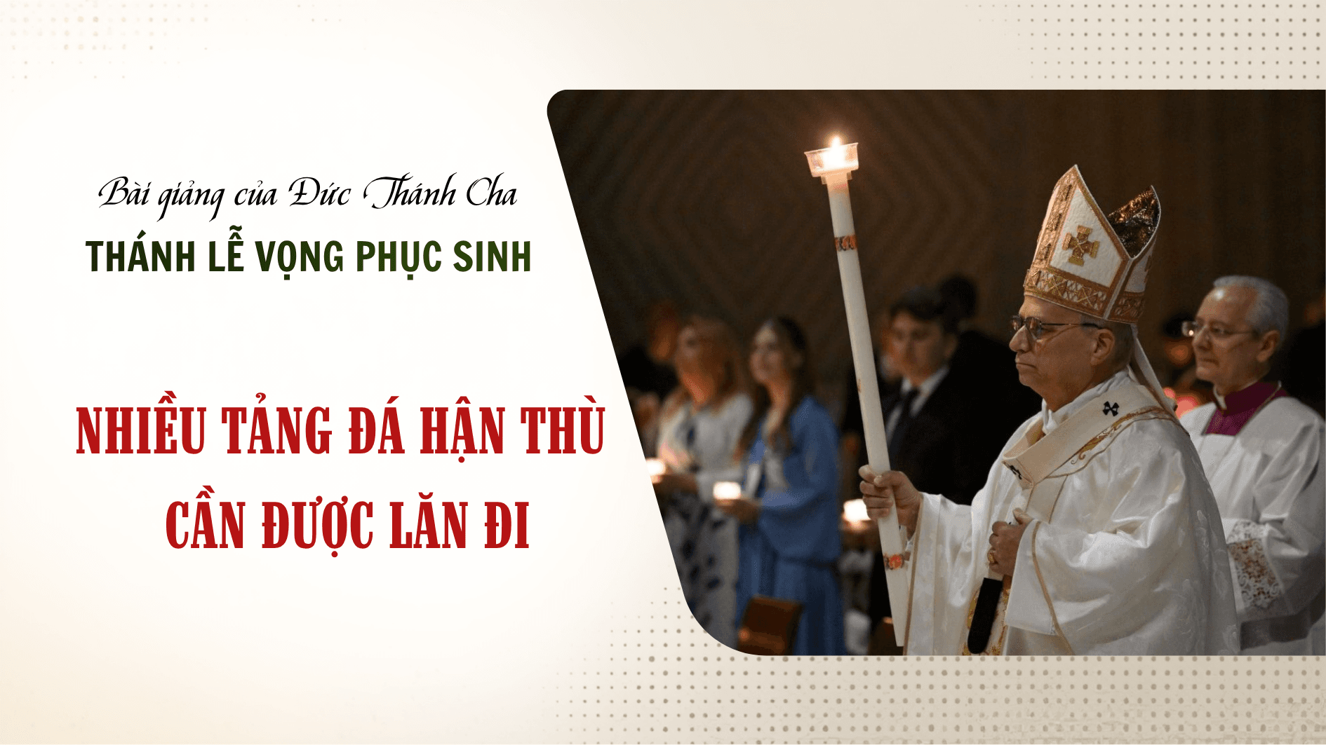 Bài giảng của Đức Thánh Cha trong Thánh Lễ Vọng Phục Sinh: Nhiều tảng đá hận thù cần được lăn đi
