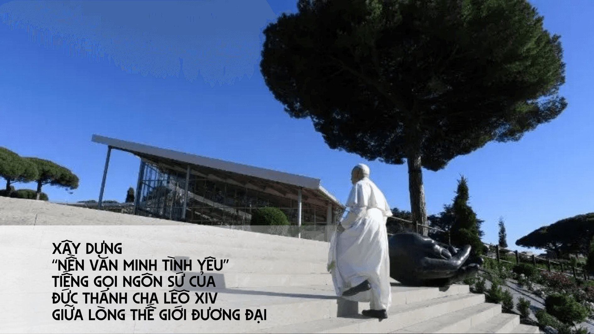 Xây dựng “Nền văn minh tình yêu”: Tiếng gọi ngôn sứ của Đức Thánh Cha Lêô XIV giữa lòng thế giới đương đại
